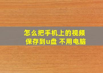 怎么把手机上的视频保存到u盘 不用电脑